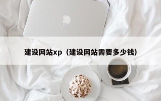庄河建设网站xp（建设网站需要多少钱）
