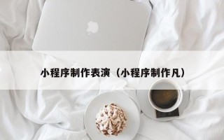 庄河小程序制作表演（小程序制作凡）