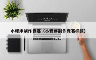 庄河小程序制作竞赛（小程序制作竞赛样题）