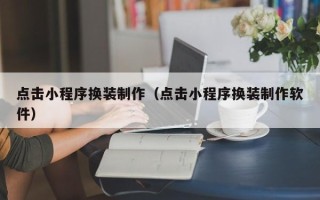庄河点击小程序换装制作（点击小程序换装制作软件）