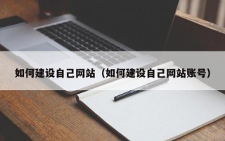 庄河如何建设自己网站（如何建设自己网站账号）