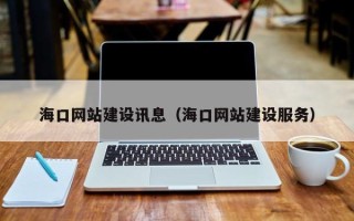 庄河海口网站建设讯息（海口网站建设服务）
