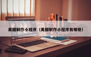 庄河美图制作小程序（美图制作小程序有哪些）