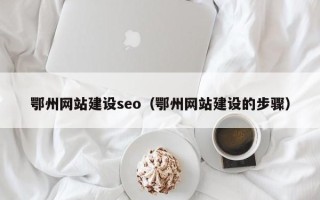 庄河鄂州网站建设seo（鄂州网站建设的步骤）