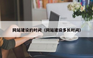 庄河网站建设的时间（网站建设多长时间）